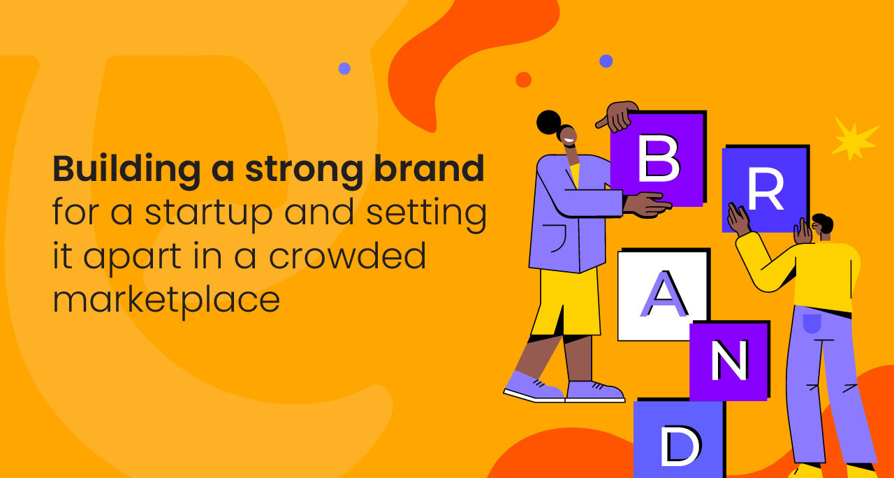 Building a strong brand for a startup and setting it apart in a crowded marketplace